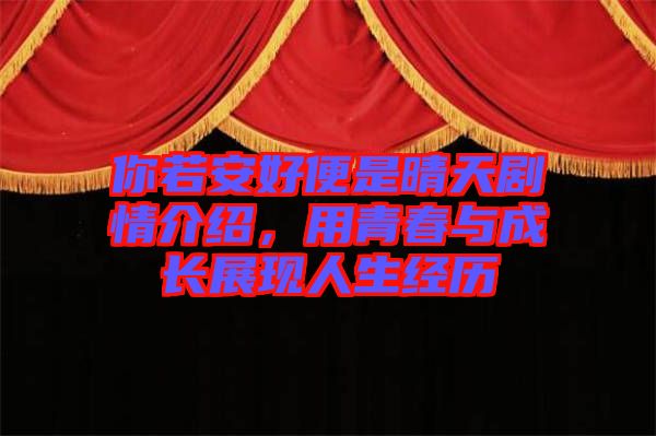 你若安好便是晴天劇情介紹，用青春與成長展現(xiàn)人生經(jīng)歷