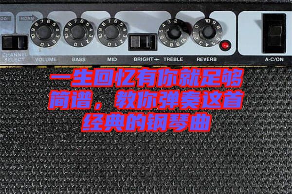 一生回憶有你就足夠簡(jiǎn)譜，教你彈奏這首經(jīng)典的鋼琴曲