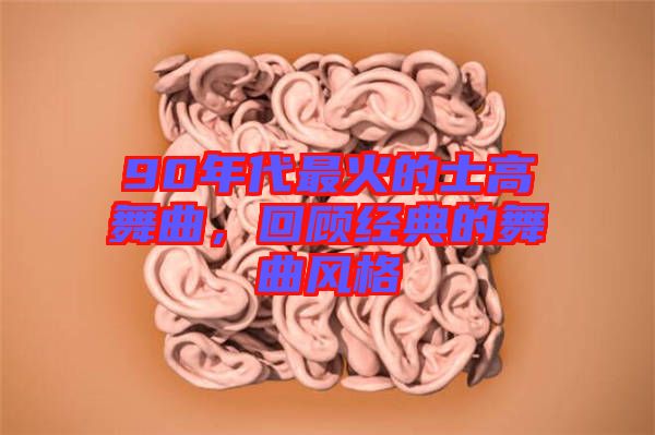 90年代最火的士高舞曲，回顧經(jīng)典的舞曲風(fēng)格