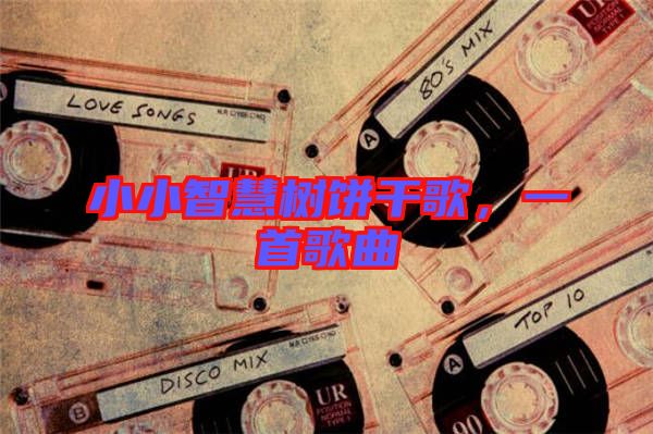 小小智慧樹(shù)餅干歌，一首歌曲