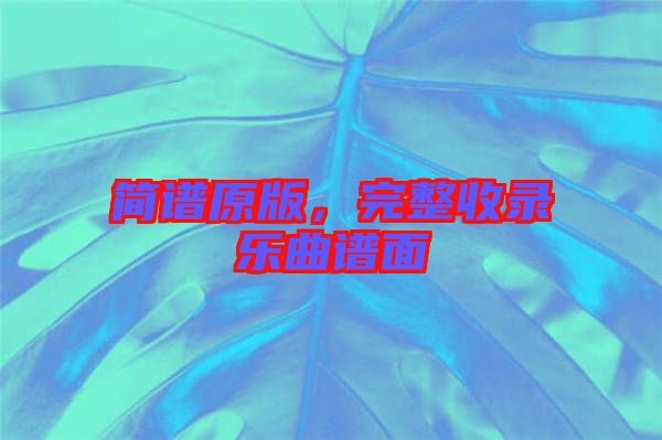 簡(jiǎn)譜原版，完整收錄樂(lè)曲譜面