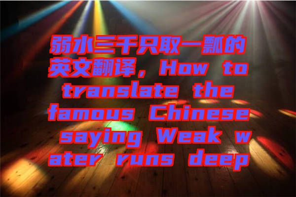 弱水三千只取一瓢的英文翻譯，How to translate the famous Chinese saying Weak water runs deep