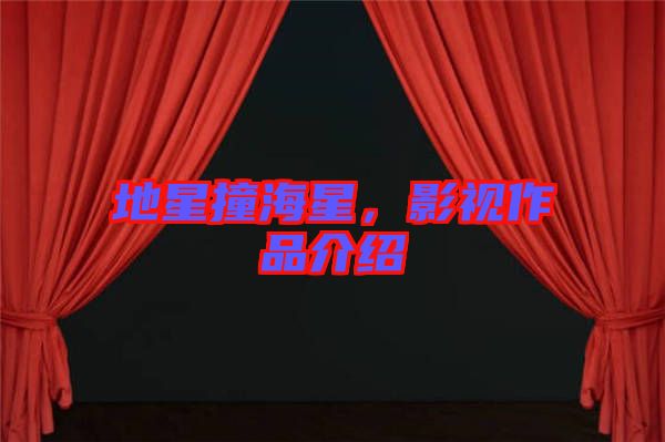 地星撞海星，影視作品介紹