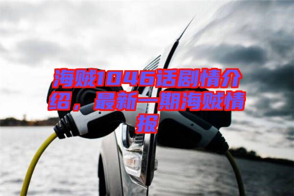 海賊1046話劇情介紹，最新一期海賊情報(bào)