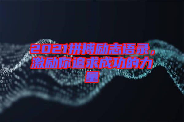 2021拼搏勵(lì)志語(yǔ)錄，激勵(lì)你追求成功的力量