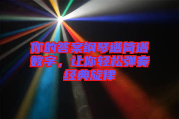 你的答案鋼琴譜簡(jiǎn)譜數(shù)字，讓你輕松彈奏經(jīng)典旋律