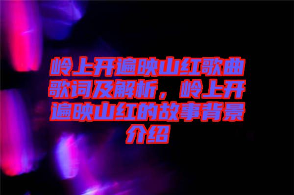嶺上開遍映山紅歌曲歌詞及解析，嶺上開遍映山紅的故事背景介紹