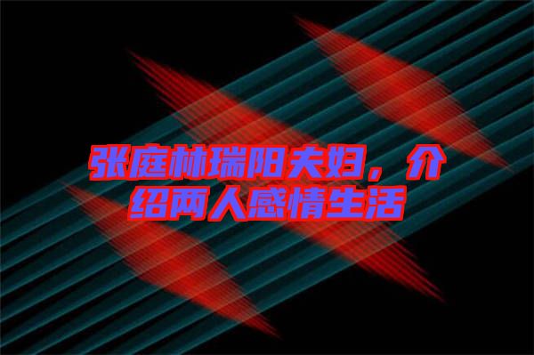 張庭林瑞陽夫婦，介紹兩人感情生活