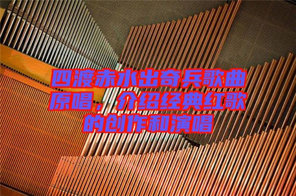 四渡赤水出奇兵歌曲原唱，介紹經(jīng)典紅歌的創(chuàng)作和演唱