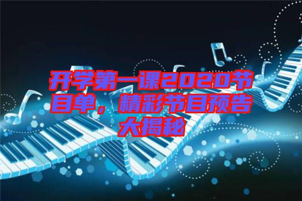 開學第一課2020節(jié)目單，精彩節(jié)目預告大揭秘