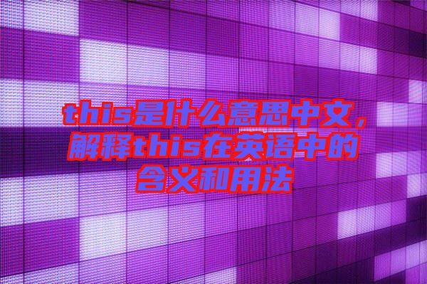 this是什么意思中文，解釋this在英語中的含義和用法
