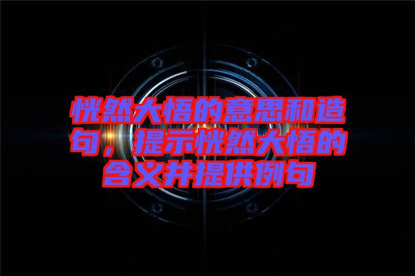 恍然大悟的意思和造句，提示恍然大悟的含義并提供例句