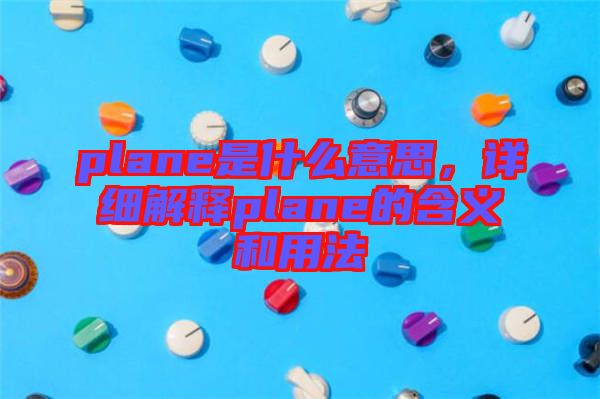 plane是什么意思，詳細(xì)解釋plane的含義和用法