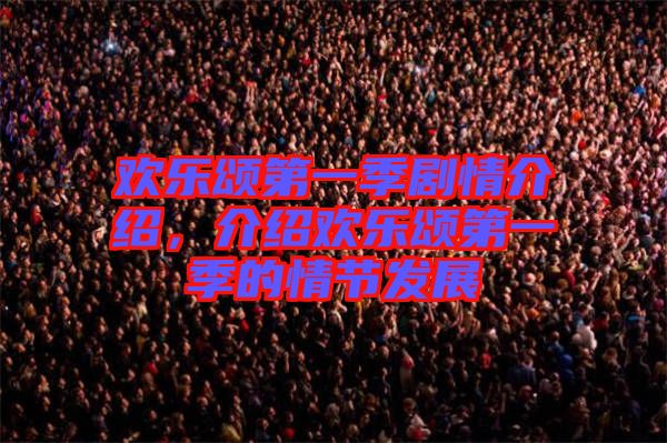歡樂頌第一季劇情介紹，介紹歡樂頌第一季的情節(jié)發(fā)展
