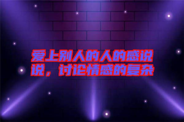 愛上別人的人的感說說，討論情感的復(fù)雜