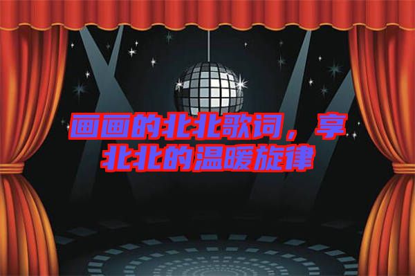 畫畫的北北歌詞，享北北的溫暖旋律