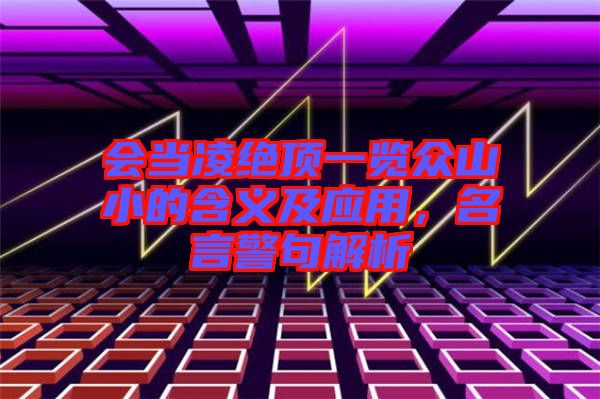 會當凌絕頂一覽眾山小的含義及應用，名言警句解析
