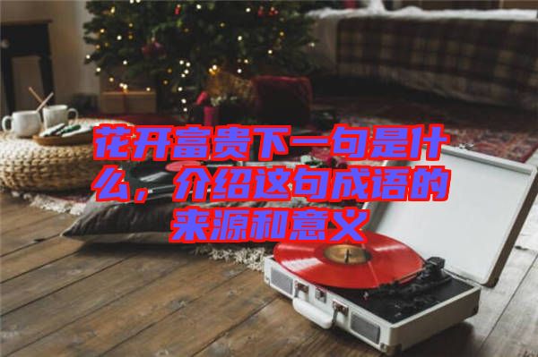 花開富貴下一句是什么，介紹這句成語的來源和意義