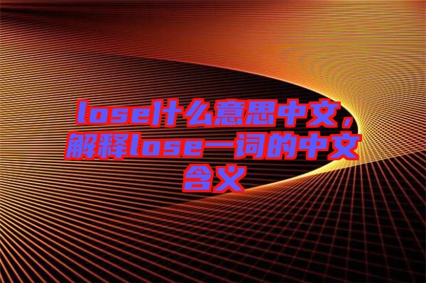 lose什么意思中文，解釋lose一詞的中文含義