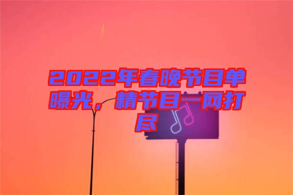2022年春晚節(jié)目單曝光，精節(jié)目一網(wǎng)打盡