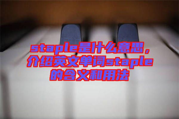 staple是什么意思，介紹英文單詞staple的含義和用法