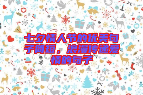 七夕情人節(jié)的優(yōu)美句子簡(jiǎn)短，浪漫傳遞愛情的句子