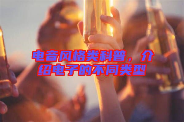 電音風格類科普，介紹電子的不同類型