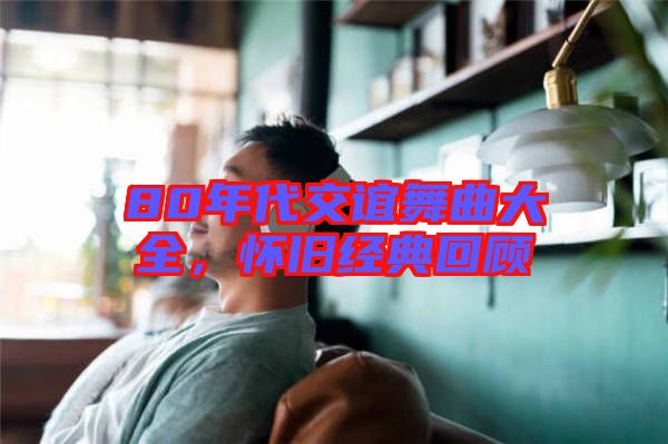 80年代交誼舞曲大全，懷舊經(jīng)典回顧