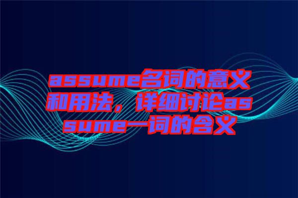 assume名詞的意義和用法，詳細討論assume一詞的含義