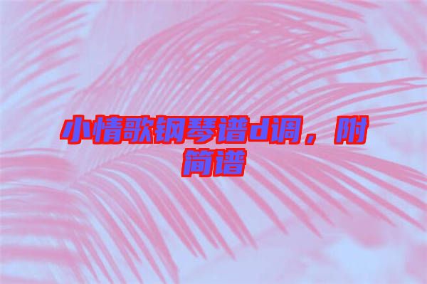 小情歌鋼琴譜d調，附簡譜