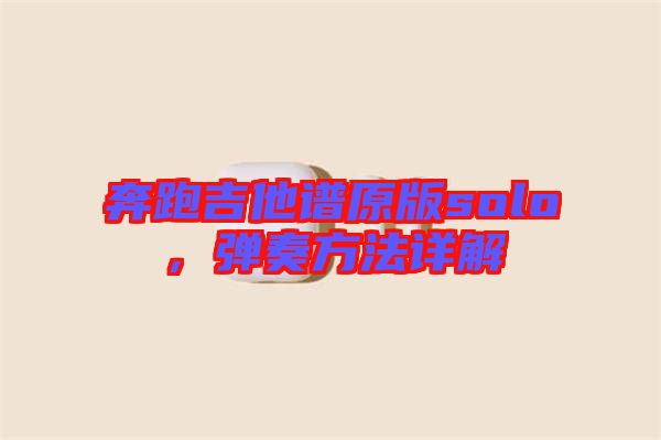 奔跑吉他譜原版solo，彈奏方法詳解