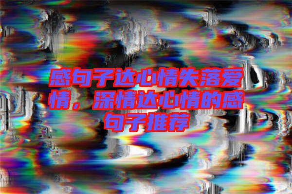 感句子達心情失落愛情，深情達心情的感句子推薦