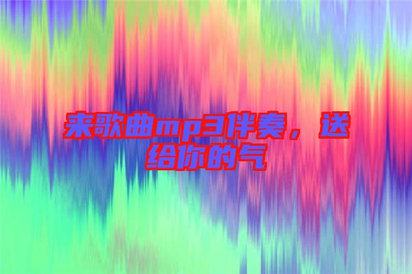 來歌曲mp3伴奏，送給你的氣