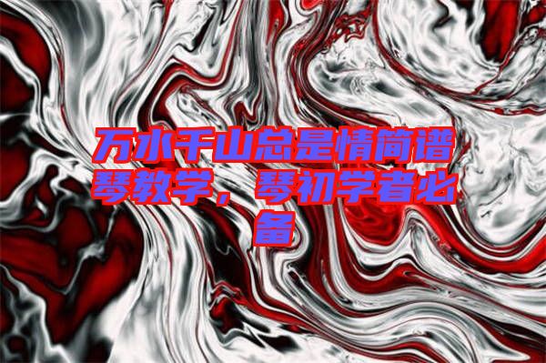 萬水千山總是情簡譜琴教學(xué)，琴初學(xué)者必備