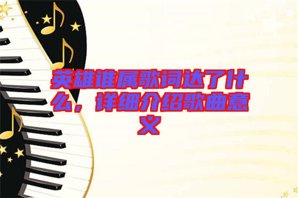 英雄誰屬歌詞達了什么，詳細介紹歌曲意義