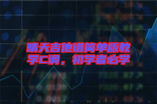晴天吉他譜簡(jiǎn)單版教學(xué)C調(diào)，初學(xué)者必學(xué)