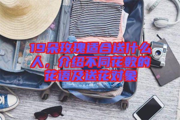 19朵玫瑰適合送什么人，介紹不同花數(shù)的花語(yǔ)及送花對(duì)象
