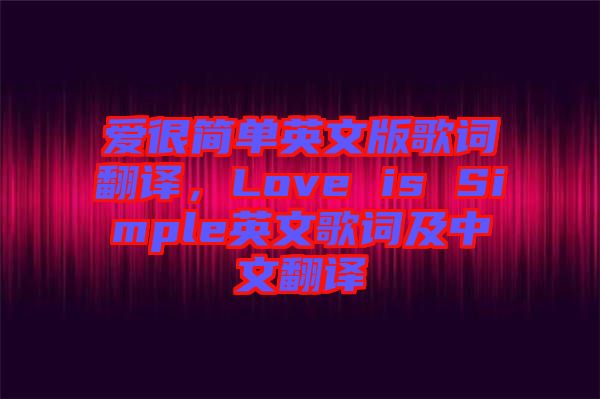 愛很簡單英文版歌詞翻譯，Love is Simple英文歌詞及中文翻譯