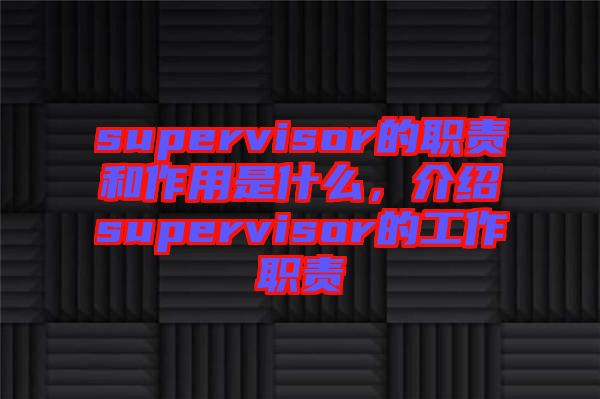 supervisor的職責(zé)和作用是什么，介紹supervisor的工作職責(zé)