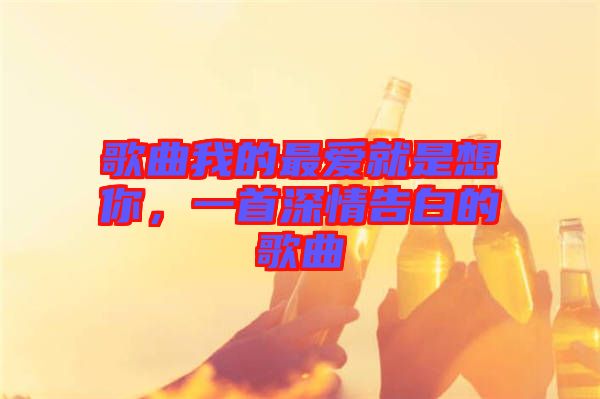 歌曲我的最愛就是想你，一首深情告白的歌曲