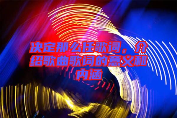 決定那么任歌詞，介紹歌曲歌詞的意義和內(nèi)涵