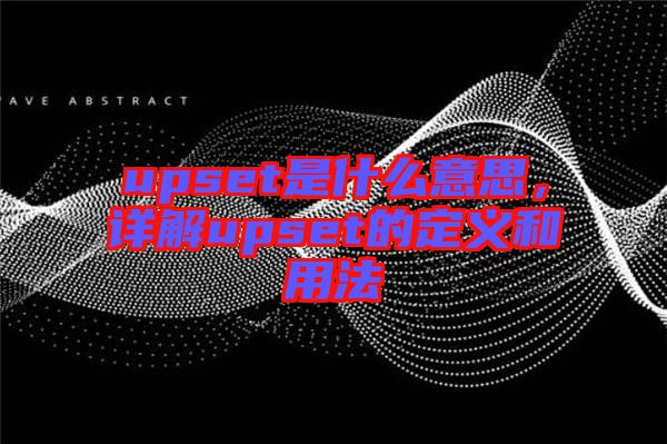 upset是什么意思，詳解upset的定義和用法