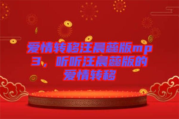 愛情轉(zhuǎn)移汪晨蕊版mp3，聽聽汪晨蕊版的愛情轉(zhuǎn)移