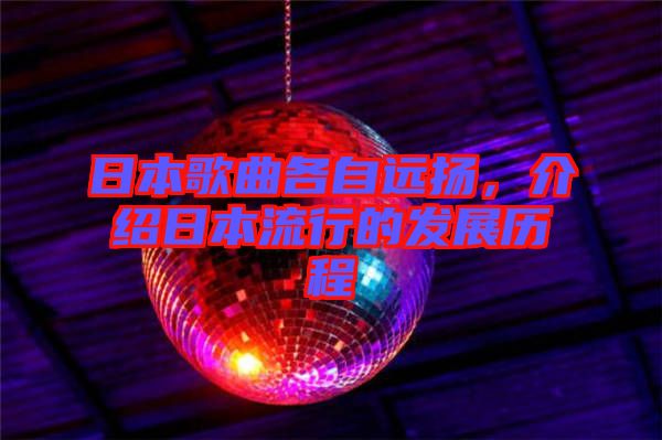 日本歌曲各自遠(yuǎn)揚(yáng)，介紹日本流行的發(fā)展歷程