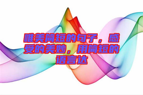 唯美簡(jiǎn)短的句子，感受的美妙，用簡(jiǎn)短的語言達(dá)