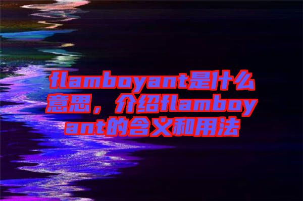 flamboyant是什么意思，介紹flamboyant的含義和用法