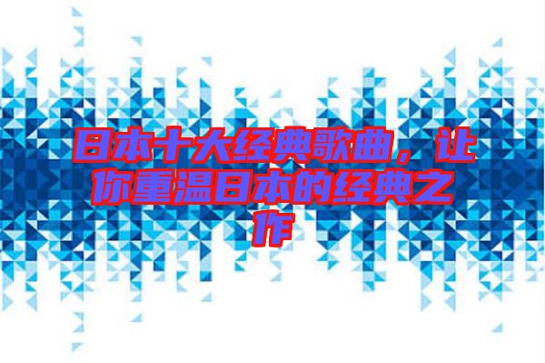 日本十大經(jīng)典歌曲，讓你重溫日本的經(jīng)典之作