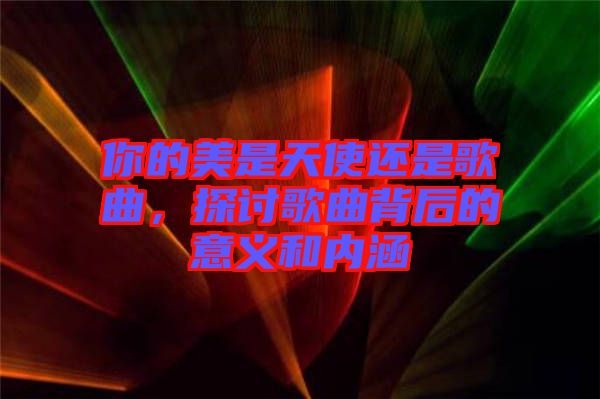 你的美是天使還是歌曲，探討歌曲背后的意義和內(nèi)涵