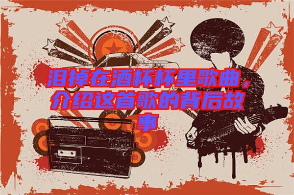 淚掉在酒杯杯里歌曲，介紹這首歌的背后故事