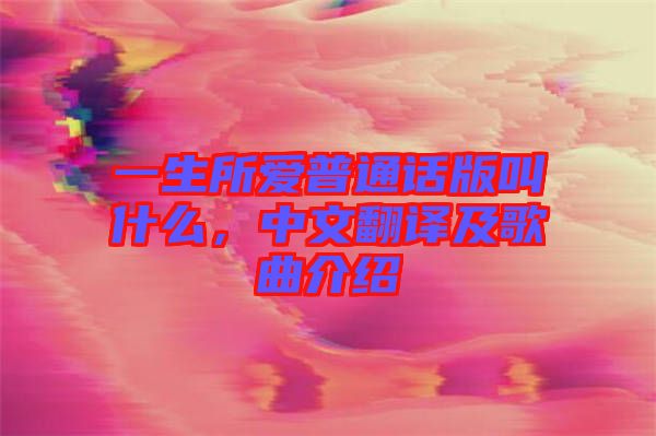 一生所愛普通話版叫什么，中文翻譯及歌曲介紹